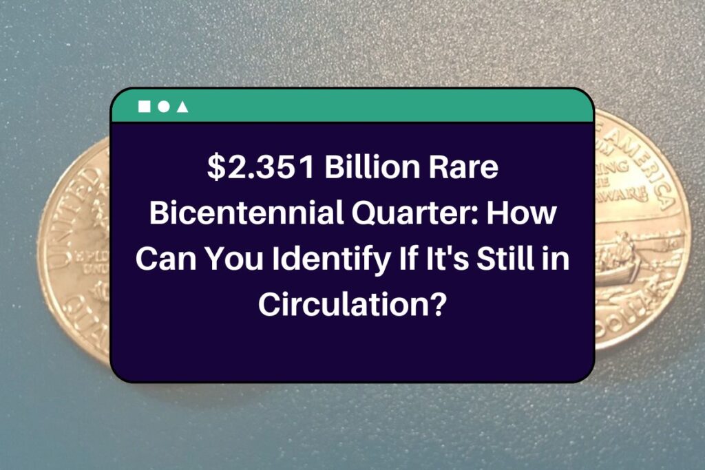 $2.351 Billion Rare Bicentennial Quarter: How Can You Identify If It's Still in Circulation?