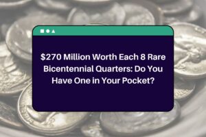$270 Million Worth Each 8 Rare Bicentennial Quarters: Do You Have One in Your Pocket?
