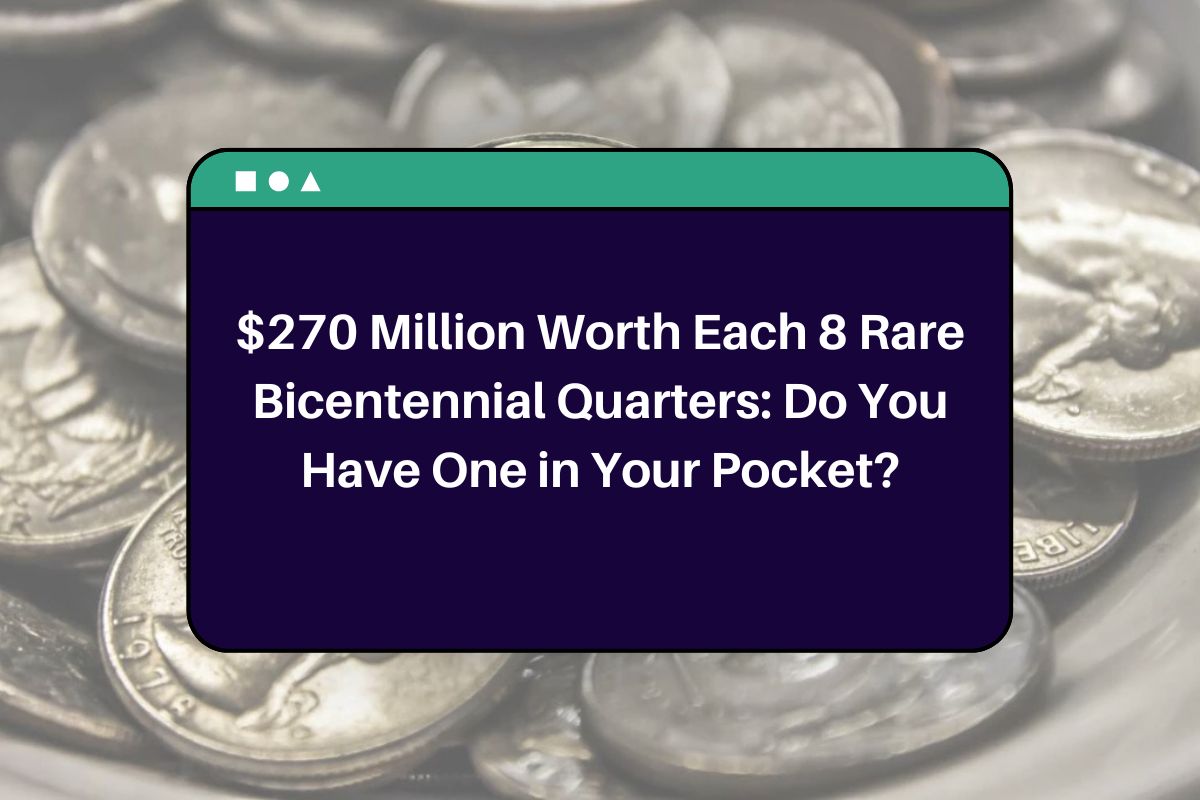 $270 Million Worth Each 8 Rare Bicentennial Quarters: Do You Have One in Your Pocket?