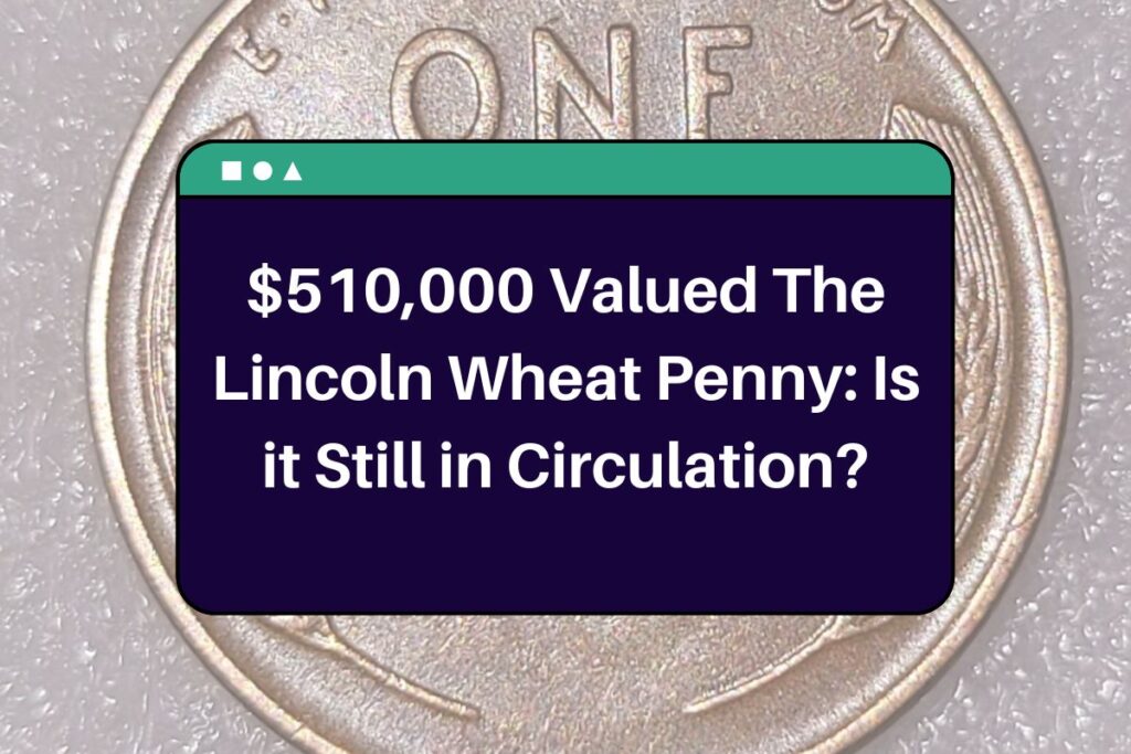 $510,000 Valued The Lincoln Wheat Penny: Is it Still in Circulation?