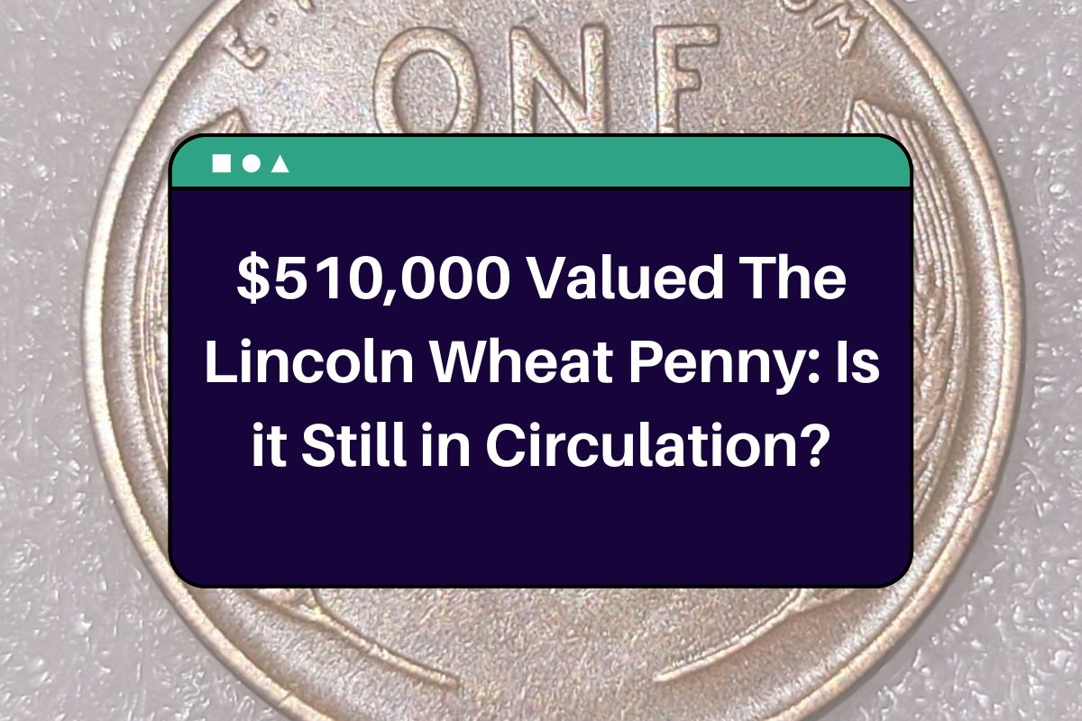 $510,000 Valued The Lincoln Wheat Penny: Is it Still in Circulation?