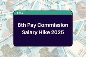 8th Pay Commission Salary Hike 2025: Government Workers and Retirees to get Major Salary Boost