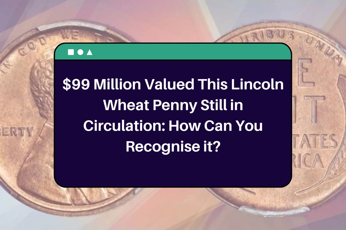 $99 Million Valued This Lincoln Wheat Penny Still in Circulation: How Can You Recognise it?