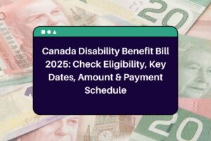 Canada Disability Benefit Bill 2025: Check Eligibility, Key Dates, Amount & Payment Schedule