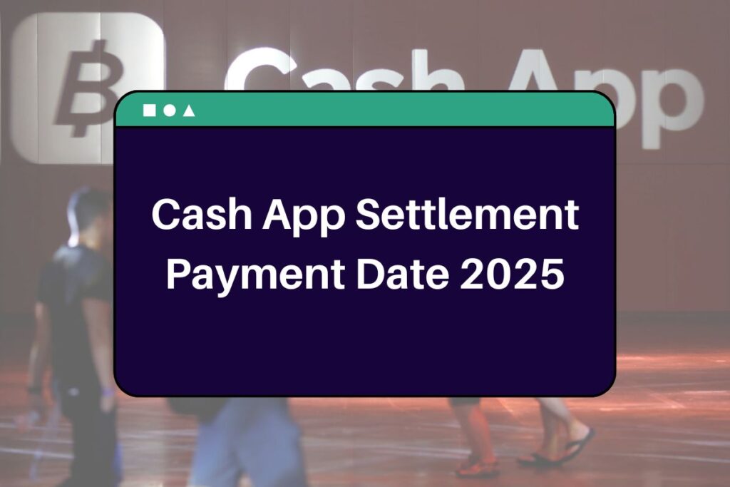 Cash App Settlement Payment Date 2025: What is the Eligibility to Claim $2,500 Payout?