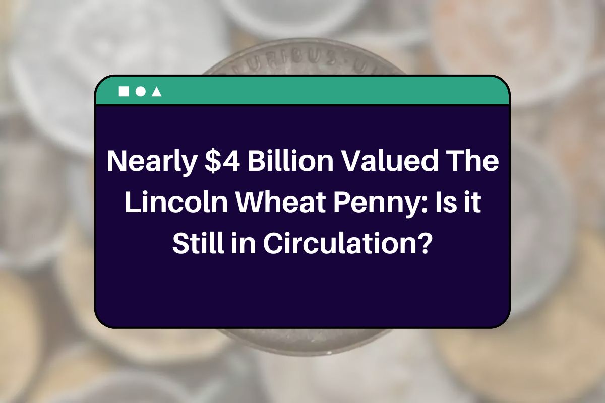 Nearly $4 Billion Valued The Lincoln Wheat Penny: Is it Still in Circulation?