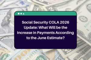 Social Security COLA 2026 Update: What Will be the Increase in Payments According to the June Estimate?