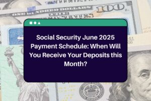 Social Security June 2025 Payment Schedule: When Will You Receive Your Deposits this Month?