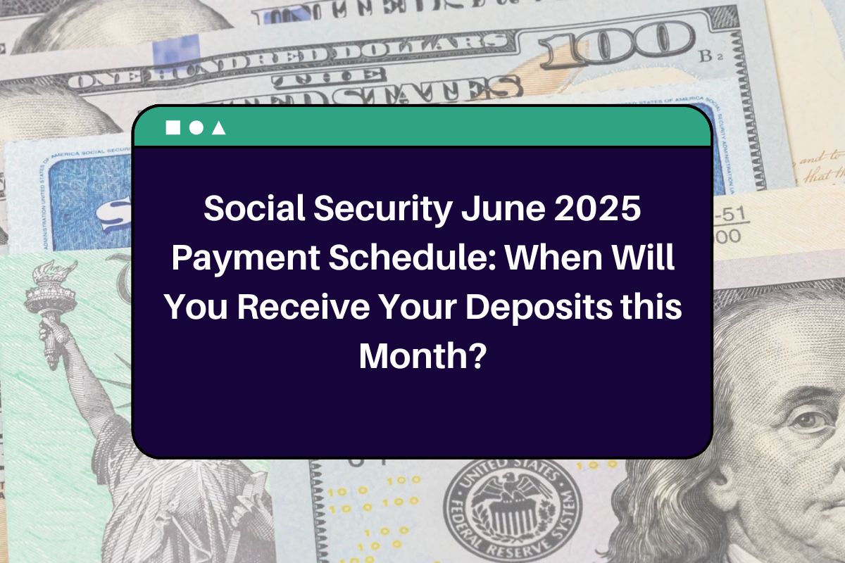 Social Security June 2025 Payment Schedule: When Will You Receive Your Deposits this Month?