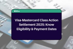 Visa-Mastercard Class Action Settlement 2025: Know Eligibility & Payment Dates